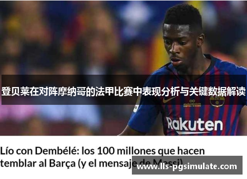 登贝莱在对阵摩纳哥的法甲比赛中表现分析与关键数据解读 登贝莱在对阵摩纳哥的法甲比赛中表现分析与关键数据解读