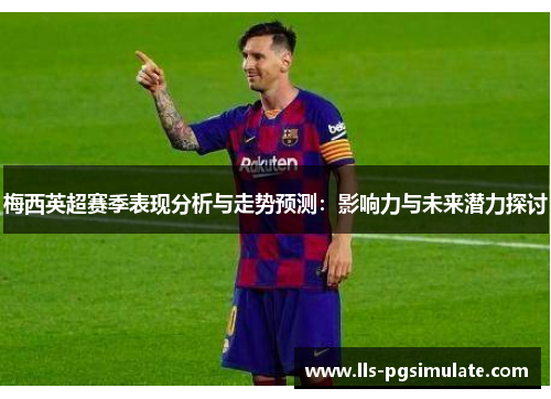 梅西英超赛季表现分析与走势预测:影响力与未来潜力探讨 梅西英超赛季表现分析与走势预测:影响力与未来潜力探讨