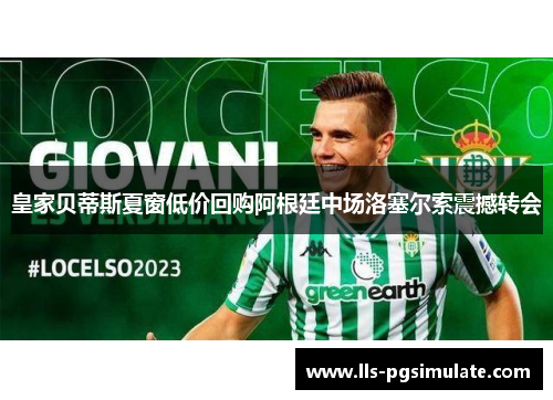 皇家贝蒂斯夏窗低价回购阿根廷中场洛塞尔索震撼转会