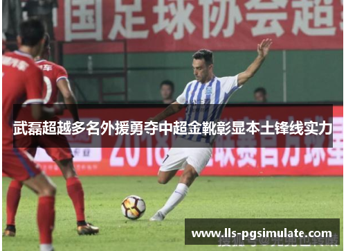 武磊超越多名外援勇夺中超金靴彰显本土锋线实力 武磊超越多名外援勇夺中超金靴彰显本土锋线实力